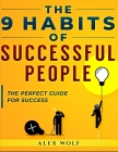 The 9 Habits of Successful People: The Perfect Guide for Success By Alex Wolf Cover Image