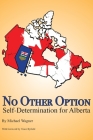 No Other Option: Self-Determination for Alberta By Michael Wagner, Jeff M. Rout (Editor) Cover Image
