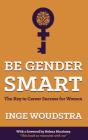 Be Gender Smart - The Key to Career Success for Women By Inge Woudstra Cover Image