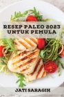 Resep Paleo 2023 untuk pemula: Banyak Resep untuk menurunkan berat badan dengan cepat By Jati Saragih Cover Image