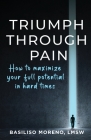 Triumph Through Pain: How to Maximize Your Full Potential During Hard Times By Basiliso Moreno Cover Image