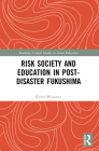 Risk Society and Education in Post-Disaster Fukushima (Routledge Critical Studies in Asian Education) By Kaoru Miyazawa Cover Image