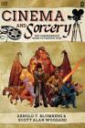 Cinema & Sorcery: The Comprehensive Guide to Fantasy Film By Arnold T. Blumberg, Scott A. Woodard Cover Image