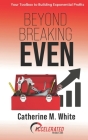 Beyond Breaking Even: Your Toolbox to Building Exponential Profits By Catherine M. White Cover Image
