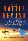 The Battle Beyond: Fighting and Winning the Coming War in Space By Paul Szymanski, Jerry Drew Cover Image