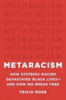 Metaracism: How Systemic Racism Devastates Black Lives—and How We Break Free By Tricia Rose Cover Image