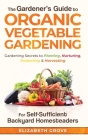 The Gardener's Guide to Organic Vegetable Gardening for Self-Sufficient Backyard Homesteaders Cover Image
