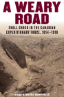A Weary Road: Shell Shock in the Canadian Expeditionary Force, 1914-1918 By Mark Osborne Humphries Cover Image