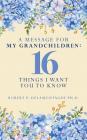 A Message for My Grandchildren: 16 Things I Want You to Know By Robert P. Delamontagne Ph. D. Cover Image