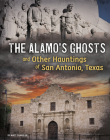 The Alamo's Ghosts and Other Hauntings of San Antonio, Texas By Matt Chandler Cover Image