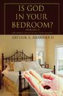 Is God in Your Bedroom?: (Volume 1) By II Branner, Arthur R. Cover Image