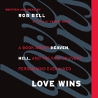 Love Wins: A Book about Heaven, Hell, and the Fate of Every Person Who Ever Lived By Rob Bell, Rob Bell (Read by) Cover Image