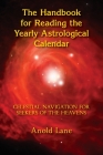 The Handbook for Reading the Yearly Astrological Calendar: Celestial Navigation for Seekers of the Heavens By Anold B. Lane Cover Image