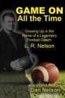 Game On All the Time: Growing Up in the Home of a Legendary Football Coach: L. R. Nelson By Dan Nelson Cover Image