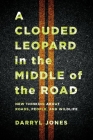 A Clouded Leopard in the Middle of the Road: New Thinking about Roads, People, and Wildlife By Darryl Jones Cover Image