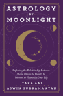 Astrology by Moonlight: Exploring the Relationship Between Moon Phases & Planets to Improve & Illuminate Your Life By Tara Aal, Aswin Subramanyan Cover Image