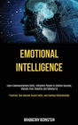 Emotional Intelligence: Learn Communications Skills, Influence People to Achieve Success, Improve Your Empathy and Develop EQ (Practical Tips By Bradberry Bernstein Cover Image