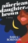 An American Daughter of Brown By Bari S. Robinson Cover Image