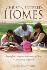 Christ-Centered Homes: Purposefully Living Out the Character of Christ in Our Marriage and Family By Tim Webster, Lara Webster Cover Image