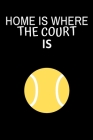 Home is where the court is: Tennis notebook - tennis practices notes 6 x 9 inches x 120 pages - Tennis record keeper - Ideal gift for tennis playe By Tennis Book Cover Image