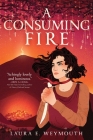 A Consuming Fire By Laura E. Weymouth Cover Image