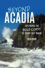 Beyond Acadia: Exploring the Bold Coast of Down East Maine By Rich Bard Cover Image