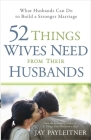 52 Things Wives Need from Their Husbands: What Husbands Can Do to Build a Stronger Marriage By Jay Payleitner, Angela Thomas (Foreword by) Cover Image