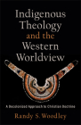 Indigenous Theology and the Western Worldview: A Decolonized Approach to Christian Doctrine (Acadia Studies in Bible and Theology) Cover Image