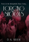 Forcing Shoots (Flower #2) By D. K. Silver Cover Image