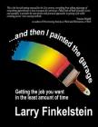 ...and Then I Painted the Garage: Getting the Job You Want in the Least Amount of Time By Larry Finkelstein Cover Image