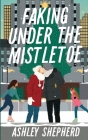 Faking Under the Mistletoe By Ashley Shepherd Cover Image