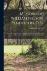 Memoirs of William Nelson Pendleton, D.D.: Rector of Latimer Parish, Lexington, Virginia; Brigadier-General C.S.a.; Chief of Artillery, Army of Northe Cover Image
