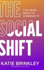 The Social Shift: The Road Back to Community By Katie Brinkley Cover Image