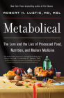 Metabolical: The Lure and the Lies of Processed Food, Nutrition, and Modern Medicine By Robert H. Lustig Cover Image