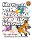 How to Tame Dragons and Hush Hyenas By Kerry Orchard, Roberto Gonzalez (Illustrator) Cover Image