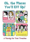 Oh, the Places You'll Eff Up!: A Parody for Your Twenties Cover Image