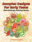 Complex Designs For Early Teens: Microbiology Coloring Books By Jupiter Kids Cover Image