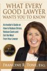 What Every Good Lawyer Wants You to Know: An Insider's Guide on How to Reduce Stress, Reduce Costs and Get the Most From Your Lawyer By Francine R. Tone Esq Cover Image