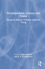 Psychoanalysis, Science and Power: Essays in Honour of Robert Maxwell Young By Kurt Jacobsen (Editor), R. D. Hinshelwood (Editor) Cover Image