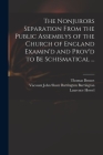 The Nonjurors Separation From the Public Assemblys of the Church of England Examin'd and Prov'd to Be Schismatical ... Cover Image