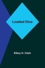 Loaded Dice By Ellery H. Clark Cover Image