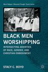 Black Men Worshipping: Intersecting Anxieties of Race, Gender, and Christian Embodiment (Black Religion/Womanist Thought/Social Justice) Cover Image