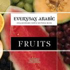 Everyday Arabic: Fruits: English/Arabic Simple Sentence Book By Taalib Al Resources Staff Cover Image