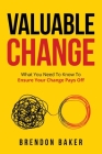 Valuable Change: What You Need to Know to Ensure Your Change Pays Off Cover Image