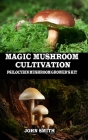 Magic Mushroom Cultivation: Psilocybin Mushroom Grower's Kit By John Smith Cover Image