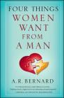 Four Things Women Want from a Man By A. R. Bernard Cover Image