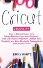 Cricut: 2 Books in 1: How to Start with your New Cutting Machine if you are a Beginner. Tips and Original Projects to Unleash Cover Image