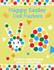 Happy Easter dot markers Activity Book for kids Ages 2-4 Years olds: Toddler and Preschool Christian Children Paint Dauber Big Dots Coloring Book, The By Antonio Publisher Cover Image