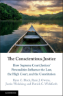 The Conscientious Justice: How Supreme Court Justices' Personalities Influence the Law, the High Court, and the Constitution By Ryan C. Black, Ryan J. Owens, Justin Wedeking Cover Image