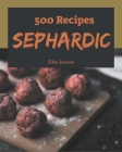 500 Sephardic Recipes: A Sephardic Cookbook You Will Need Cover Image